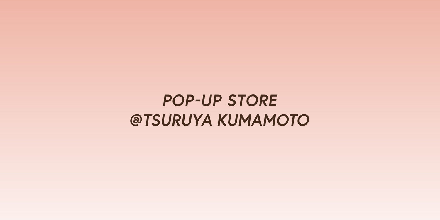 熊本鶴屋百貨店にてPOP-UP STOREを開催。
