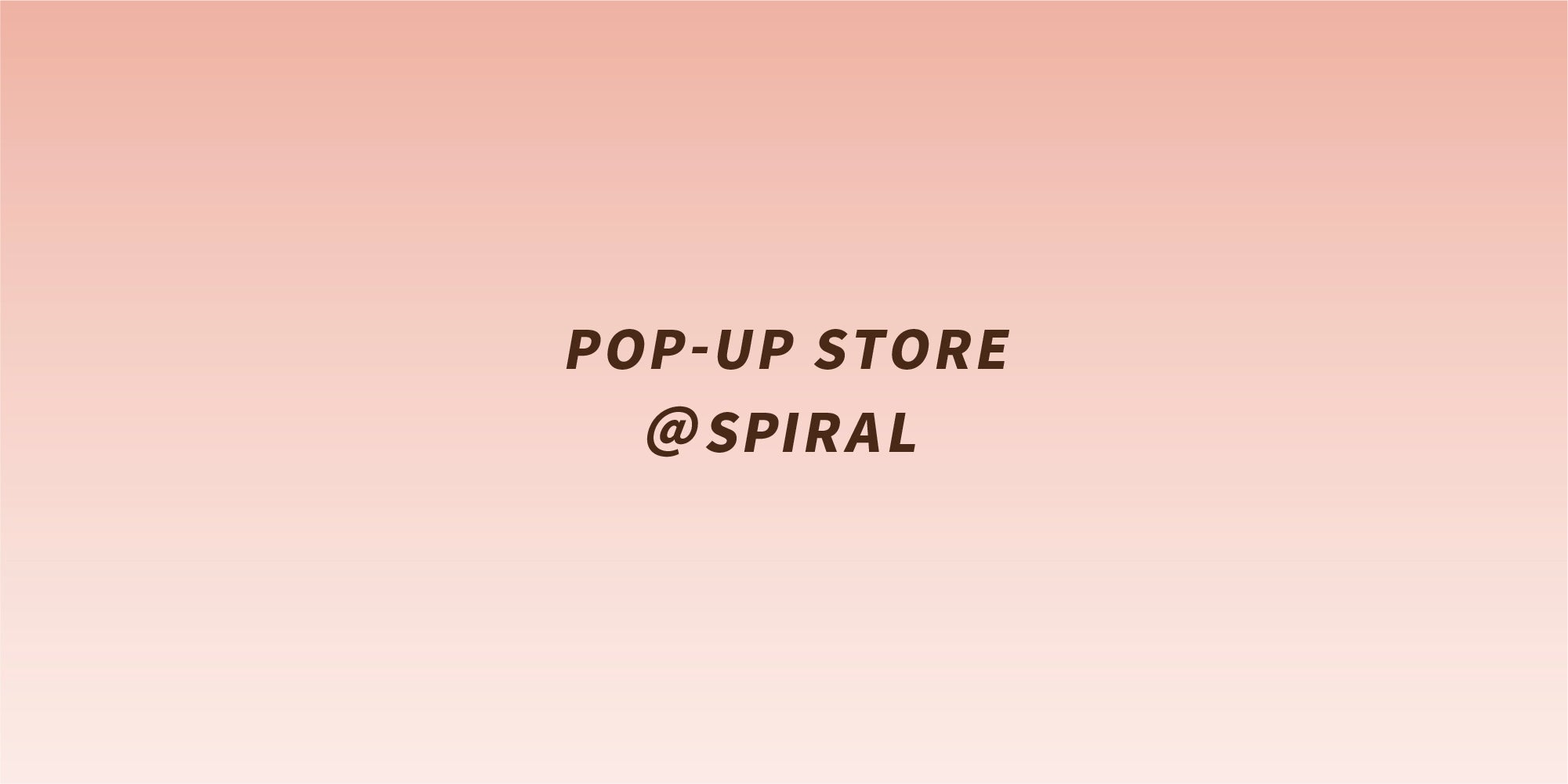 SPIRALにてPOP-UP STOREを開催。