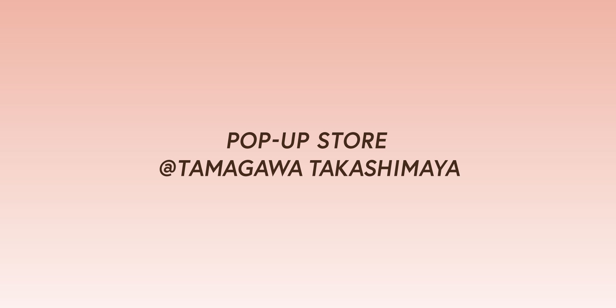 玉川高島屋にてPOP-UP STOREを開催。